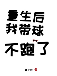 重生后我带球不跑了 重生后我带球不跑了
