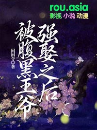 被腹黑王爷强娶之后 被腹黑王爷强娶之后