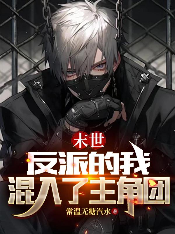 末世:反派的我混入了主角团 末世:反派的我混入了主角团