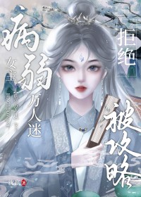 病弱万人迷女主拒绝被攻略 病弱万人迷女主拒绝被攻略