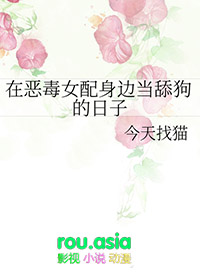 在恶毒女配身边当舔狗的日子 在恶毒女配身边当舔狗的日子