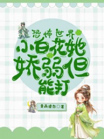 恐怖世界:小白花她娇弱但能打 恐怖世界:小白花她娇弱但能打