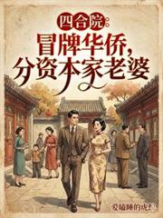 四合院:冒牌华侨,分资本家老婆 四合院:冒牌华侨,分资本家老婆