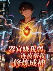 器官嫌我弱,连夜帮我修炼成神 器官嫌我弱,连夜帮我修炼成神