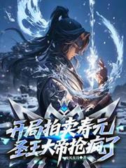 开局拍卖寿元,圣王大帝都抢疯了 开局拍卖寿元,圣王大帝都抢疯了