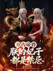 万古帝君:朕的妃子都是禁忌 万古帝君:朕的妃子都是禁忌