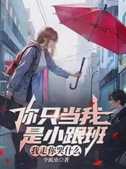 你只当我是小跟班,我走你哭什么 你只当我是小跟班,我走你哭什么