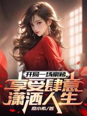 开局一场豪赌,享受肆意瀟洒人生 开局一场豪赌,享受肆意瀟洒人生