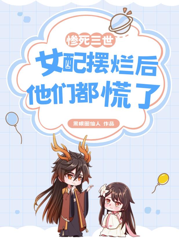 惨死三世,女配摆烂后他们都慌了 惨死三世,女配摆烂后他们都慌了