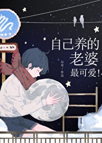 自己养的老婆最可爱